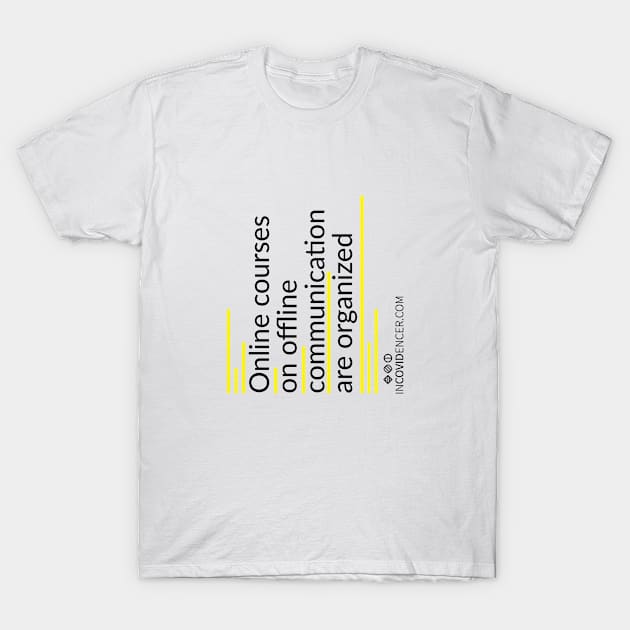 Online courses on Offline communication T-Shirt by Incovidencer